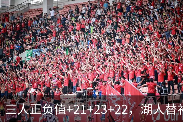 三人正负值+21+23+22，湖人替补席打崩快船