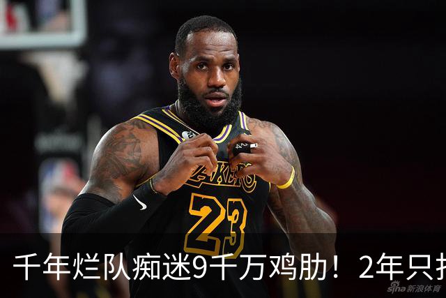 千年烂队痴迷9千万鸡肋！2年只打44场却拿他当宝 想要翻身没戏了