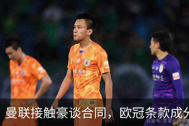 曼联接触豪谈合同，欧冠条款成分歧点