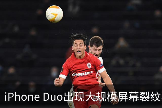 iPhone Duo出现大规模屏幕裂纹事故